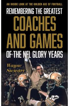 Coperta cărții 'Remembering the Greatest Coaches and Games of the NFL Glory Years: An Inside Look at the Golden Age of Football - Wayne'