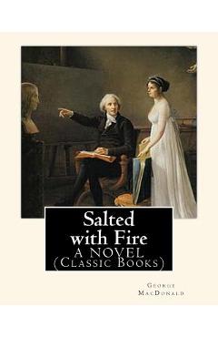 Poza produsului Salted with Fire, By George MacDonald, A NOVEL (Classic Books): George MacDonald (10 December 1824 - 18 September 1905) was a Scottish author, poet, a - George Macdonald