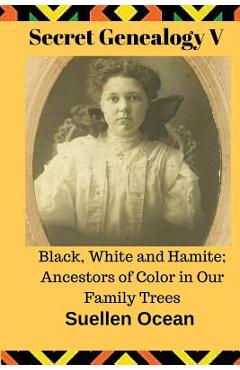 Poza produsului Secret Genealogy V: Black, White and Hamite; Ancestors of Color in Our Family Trees - Suellen Ocean