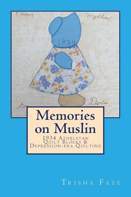 Memories on Muslin: 1934 Athelstan Quilt Blocks & Depression-era Quilting - Trisha Faye