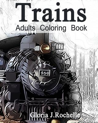 Trains Adults Coloring Book: Transportation Coloring Book - Gloria J. Rochelle