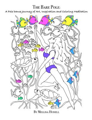 The Bare Pole: A Pole Dance Journey of Art, Inspiration and Coloring Meditation - Mellisa Hudell