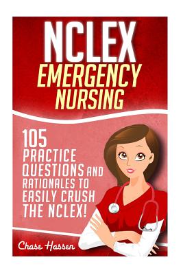 Coperta cărții 'NCLEX: Emergency Nursing: 105 Practice Questions & Rationales to EASILY Crush the NCLEX Exam! - Chase Hassen'