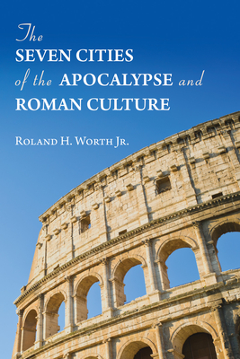 The Seven Cities of the Apocalypse and Roman Culture - Roland H. Worth