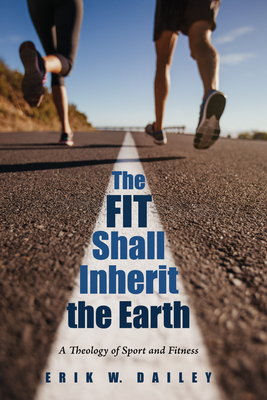 The Fit Shall Inherit the Earth - Erik W. Dailey