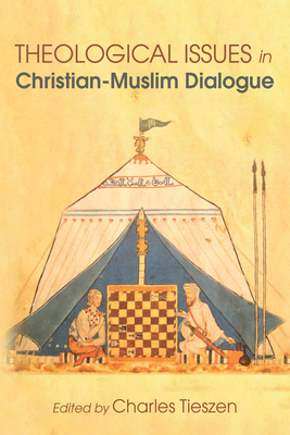 Theological Issues in Christian-Muslim Dialogue - Charles Tieszen
