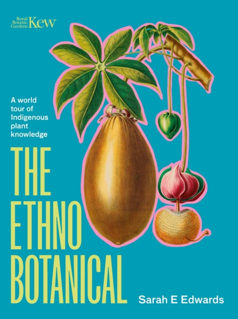 The Ethnobotanical: A World Tour of Indigenous Plant Knowledge - Sarah Edwards
