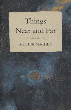 Coperta cărții 'Things Near and Far - Arthur Machen'