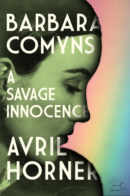 Barbara Comyns: A Savage Innocence - Avril Horner