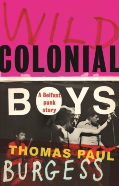 Wild Colonial Boys: A Belfast Punk Story - Thomas Paul Burgess