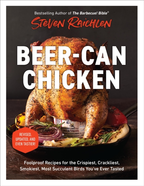 Beer-Can Chicken: Foolproof Recipes for the Crispiest, Crackliest, Smokiest, Most Succulent Birds You've Ever Tasted (Revised) - Steven Raichlen