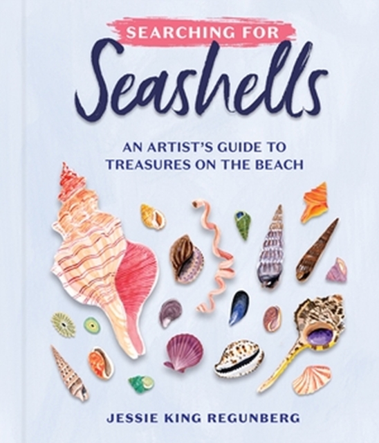 Searching for Seashells: An Artist's Guide to Treasures on the Beach - Jessie King Regunberg