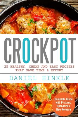 Crockpot: 25 Healthy, Cheap And Easy Recipes That Save Time & Effort - Marvin Delgado
