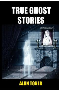 Coperta cărții 'True Ghost Stories - Alan Toner'