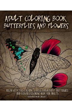 Coperta cărții 'Adult Coloring Book Butterflies and Flowers: Relax with this Calming, Stress Managment, Butterflies and Flowers'