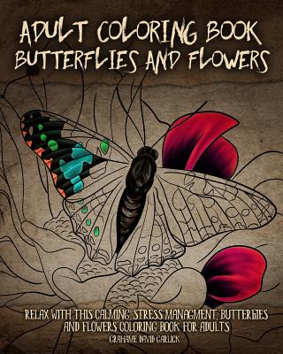 Coperta cărții 'Adult Coloring Book Butterflies and Flowers: Relax with this Calming, Stress Managment, Butterflies and Flowers'