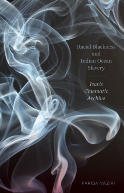 Racial Blackness and Indian Ocean Slavery: Iran's Cinematic Archive - Parisa Vaziri