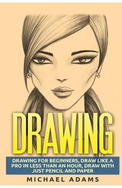 Poza produsului Drawing: Drawing for Beginners- Drawing Like a Pro in Less than an Hour with just Pencil and Paper - Michael Adams