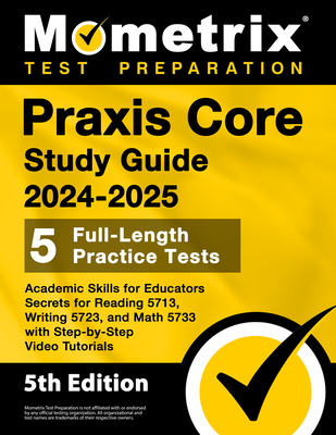 Praxis Core Study Guide 2024-2025 - 5 Full-Length Practice Tests, Academic Skills for Educators Secrets for Reading 5713, Writing 5723, and Math 5733 - Matthew Bowling