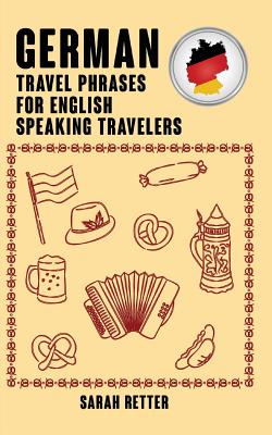 German: Travel Phrases for English Speaking Travelers: The most needed 1.000 phrases when traveling in German speaking countri - Sarah Retter
