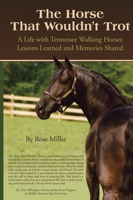 Coperta cărții 'The Horse That Wouldn't Trot: A Life with Tennessee Walking Horses Lessons Learned and Memories Shared - Rose Miller'