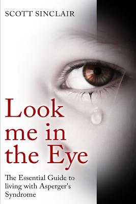 Look me In The Eye: A Complete Guide to Living with Asperger's Syndrome - Scott Sinclaire