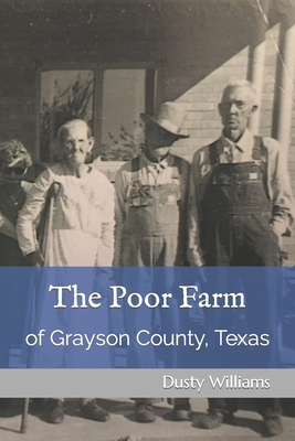 The Poor Farm: Of Grayson County, Texas - Dusty Williams