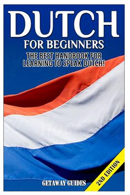 Dutch for Beginners: The Best Handbook for Learning to Speak Dutch! - Getaway Guides