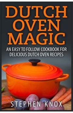 Poza produsului Dutch Oven Magic: An Easy to Follow Cookbook for Delicious Dutch Oven Recipes - Stephen Knox