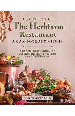 Poza produsului The Spirit of the Herbfarm Restaurant: A Cookbook and Memoir: With More Than 100 Recipes, Tips, and Techniques from America's First Farm-To-Table Rest - Ron Zimmerman