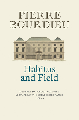 Habitus and Field: General Sociology, Volume 2 (1982-1983) - Pierre Bourdieu