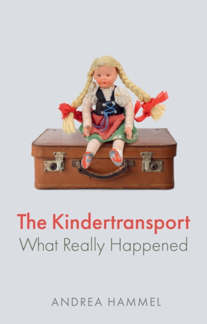 The Kindertransport: What Really Happened - Andrea Hammel