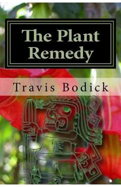 Poza produsului The Plant Remedy: Plant Spirit Shamanism and Healing - Travis Bodick