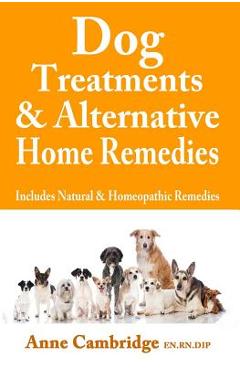 Poza produsului Dog Treatments & Alternative Home Remedies: Includes Natural and Homeopathic Remedies - Anne Cambridge