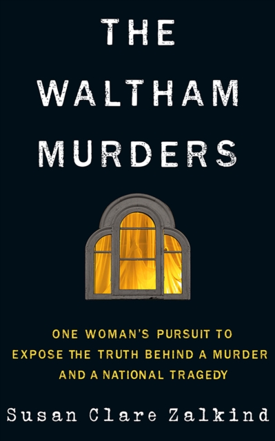 The Waltham Murders: One Woman's Pursuit to Expose the Truth Behind a Murder and a National Tragedy - Susan Clare Zalkind
