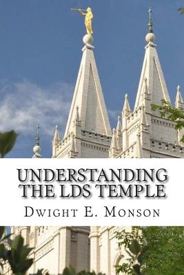 Understanding The LDS Temple: Experiencing God's Love - Dwight E. Monson