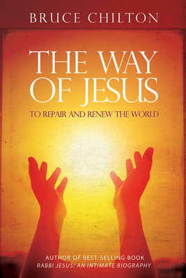 The Way of Jesus: To Repair and Renew the World - Bruce Chilton