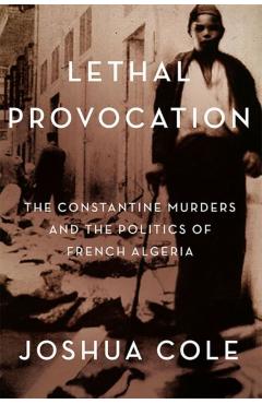 Poza produsului Lethal Provocation: The Constantine Murders and the Politics of French Algeria - Joshua Cole