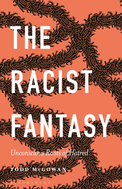 The Racist Fantasy: Unconscious Roots of Hatred - Todd Mcgowan