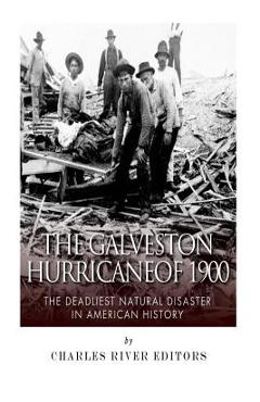 The Galveston Hurricane of 1900: The Deadliest Natural Disaster in American History - Charles River