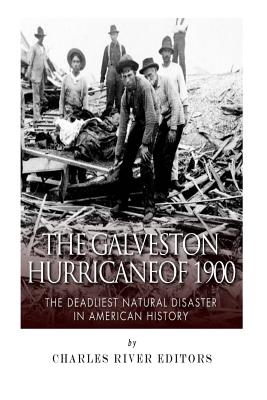 The Galveston Hurricane of 1900: The Deadliest Natural Disaster in American History - Charles River