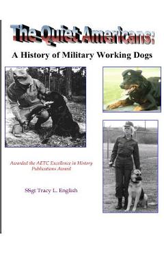 The Quiet Americans: A History of Military Working Dogs - Tracy L. English
