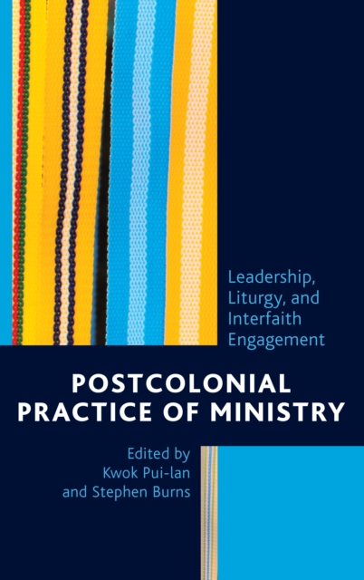 Postcolonial Practice of Ministry: Leadership, Liturgy, and Interfaith Engagement - Kwok Pui-lan