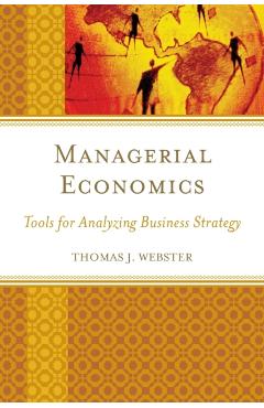 Poza produsului Managerial Economics: Tools for Analyzing Business Strategy - Thomas J. Webster