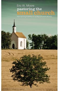 Coperta cărții 'Pastoring the Small Church - Eric W. Moore'