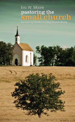 Pastoring the Small Church - Eric W. Moore