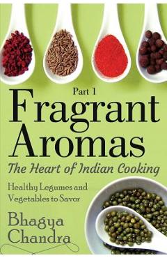 Coperta cărții 'Fragrant Aromas: The Heart of Indian Cooking: Healthy Legumes and Vegetables to Savor - Bhagya Chandra'