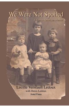 Coperta cărții 'We Were Not Spoiled: A Franco-American Memoir - Lucille Verreault Ledoux'