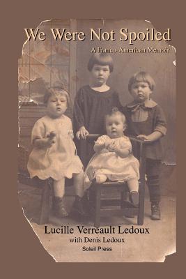 Coperta cărții 'We Were Not Spoiled: A Franco-American Memoir - Lucille Verreault Ledoux'