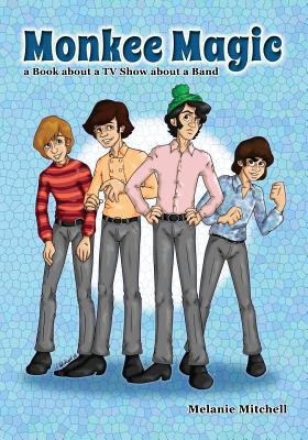 Monkee Magic: a Book about a TV Show about a Band - Melanie Mitchell